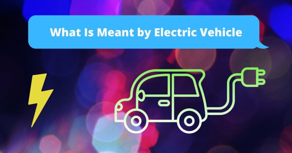 What Is Meant by Electric Vehicle