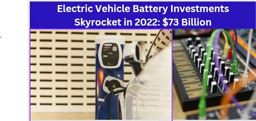 Electric Vehicle Battery Investments Skyrocket in 2022